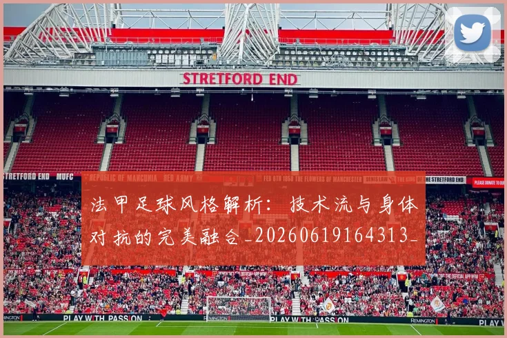 法甲足球风格解析：技术流与身体对抗的完美融合_20260619164313_20260707153947