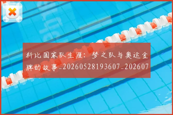 科比国家队生涯：梦之队与奥运金牌的故事_20260528193607_20260708195221