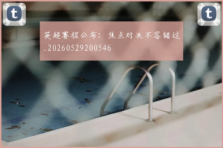 英超赛程公布:焦点对决不容错过_20260529200546