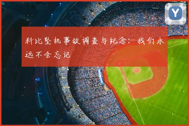 科比坠机事故调查与纪念：我们永远不会忘记