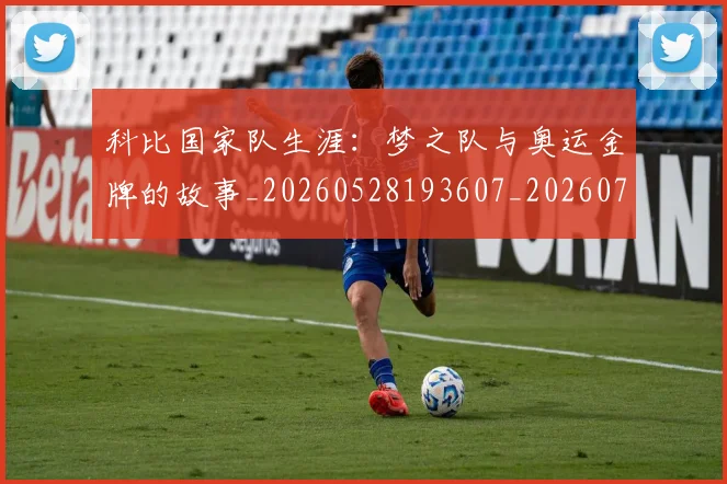 科比国家队生涯：梦之队与奥运金牌的故事_20260528193607_20260708195221